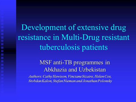 Development of extensive drug resistance in Multi-Drug resistant tuberculosis patients MSF anti-TB programmes in Abkhazia and Uzbekistan Authors: Cathy.