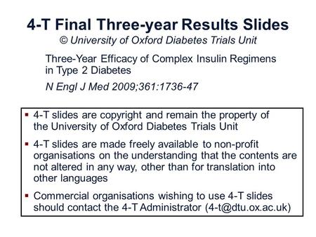 4-T Final Three-year Results Slides © University of Oxford Diabetes Trials Unit  4-T slides are copyright and remain the property of the University of.