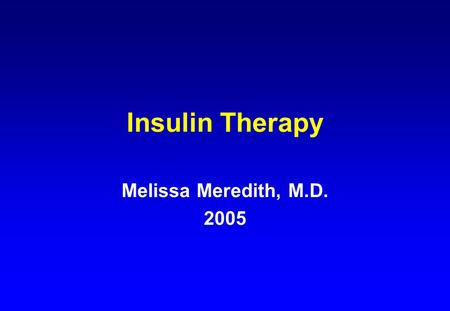 Insulin Therapy Melissa Meredith, M.D. 2005. History of Insulin 1921: Pancreatic extract lowers blood glucose 1922: Insulin extract first used in humans.