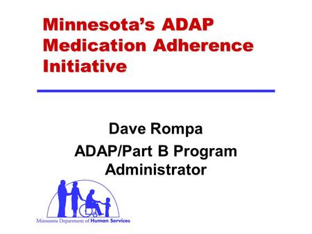Minnesota’s ADAP Medication Adherence Initiative Dave Rompa ADAP/Part B Program Administrator.