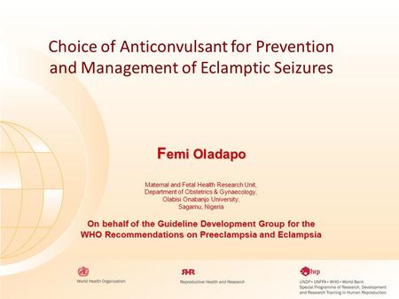 Choice of Anticonvulsant for Prevention and Management of Eclamptic Seizures F emi Oladapo Maternal and Fetal Health Research Unit, Department of Obstetrics.