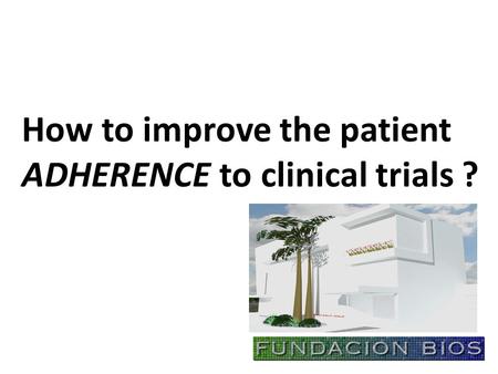 How to improve the patient ADHERENCE to clinical trials ?