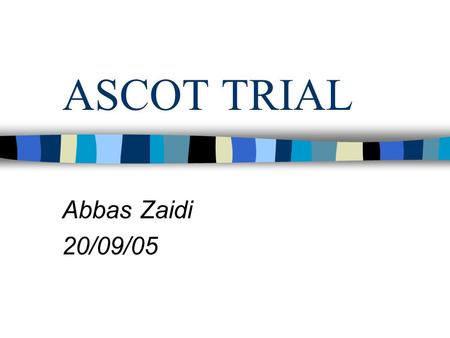 ASCOT TRIAL Abbas Zaidi 20/09/05. Hypertension is one of the most prevalent risk factors for cardiovascular disease, affecting as many as 800 million.