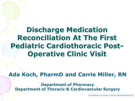 Discharge Medication Reconciliation At The First Pediatric Cardiothoracic Post-Operative Clinic Visit Ada Koch, PharmD and Carrie Miller, RN Department.