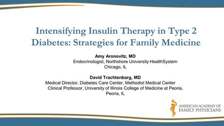 Intensifying Insulin Therapy in Type 2 Diabetes: Strategies for Family Medicine Amy Aronovitz, MD Endocrinologist, Northshore University HealthSystem Chicago,