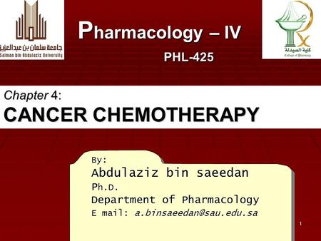 1 By: Abdulaziz bin saeedan P h.D. Department of Pharmacology E mail: P harmacology – IV PHL-425 Chapter 4: CANCER CHEMOTHERAPY.