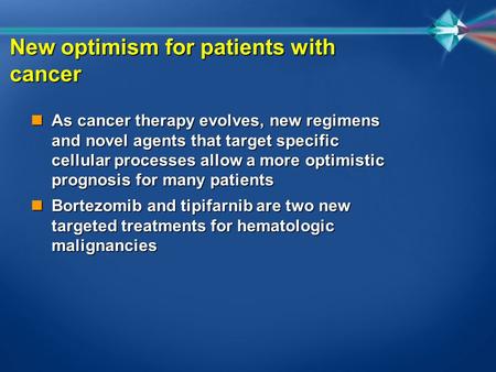 New optimism for patients with cancer n As cancer therapy evolves, new regimens and novel agents that target specific cellular processes allow a more optimistic.