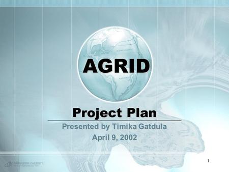 1 Project Plan Presented by Timika Gatdula April 9, 2002 AGRID.