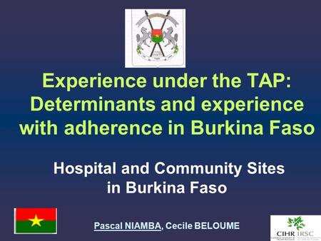 Experience under the TAP: Determinants and experience with adherence in Burkina Faso Hospital and Community Sites in Burkina Faso Pascal NIAMBA, Cecile.