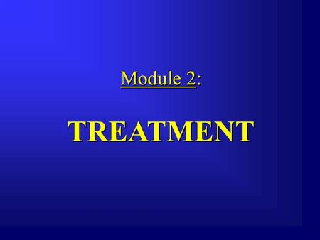 Module 2: TREATMENT.