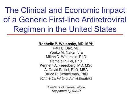 The Clinical and Economic Impact of a Generic First-line Antiretroviral Regimen in the United States Supported by NIAID Rochelle P. Walensky, MD, MPH Paul.