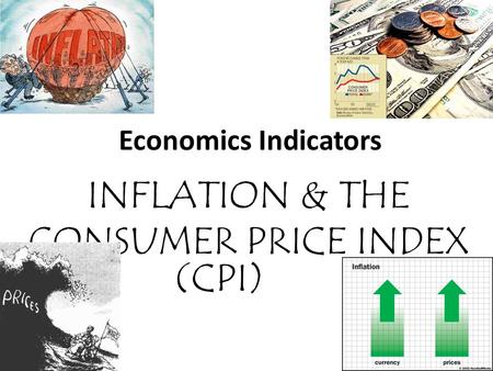 Economics Indicators INFLATION & THE CONSUMER PRICE INDEX (CPI)
