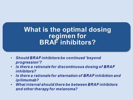 Should BRAF inhibitors be continued ‘beyond progression’? Is there a rationale for discontinuous dosing of BRAF inhibitors? Is there a rationale for alternation.