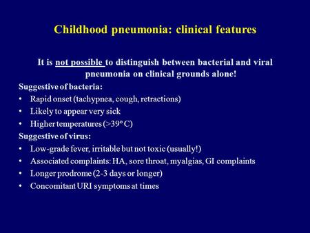 Childhood pneumonia: clinical features It is not possible to distinguish between bacterial and viral pneumonia on clinical grounds alone! Suggestive of.
