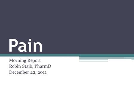 Pain Morning Report Robin Staib, PharmD December 22, 2011.