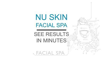 NU SKIN FACIAL SPA SEE RESULTS IN MINUTES.