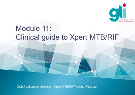Module 11: Clinical guide to Xpert MTB/RIF Global Laboratory Initiative – Xpert MTB/RIF Training Package.