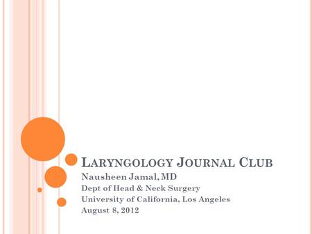 L ARYNGOLOGY J OURNAL C LUB Nausheen Jamal, MD Dept of Head & Neck Surgery University of California, Los Angeles August 8, 2012.