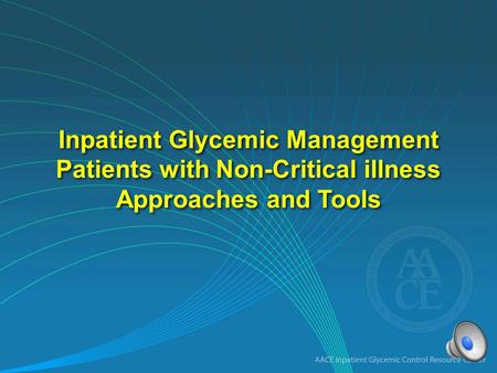 Inpatient Glycemic Management Patients with Non-Critical illness Approaches and Tools.