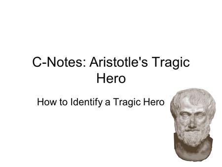 C-Notes: Aristotle's Tragic Hero How to Identify a Tragic Hero.