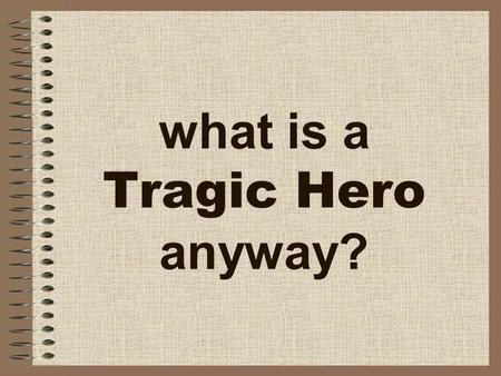 What is a Tragic Hero anyway?. Tragic Hero Background “A man cannot become a hero until he can see the root of his own downfall.” -Aristotle The tragic.