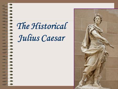 The Historical Julius Caesar. Early Rome Rome was established in 753 B.C. A democratic republic was then established which lasted until the death of Julius.
