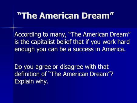 “The American Dream” According to many, “The American Dream” is the capitalist belief that if you work hard enough you can be a success in America. Do.