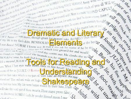 Dramatic and Literary Elements Tools for Reading and Understanding Shakespeare.