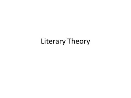 Literary Theory. So far: So far: concentrating on the literary work itself: its form, shape, structure, its categorization by genre or period Now: the.