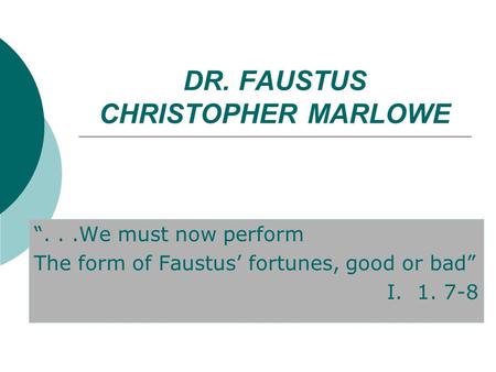 DR. FAUSTUS CHRISTOPHER MARLOWE “...We must now perform The form of Faustus’ fortunes, good or bad” I. 1. 7-8.