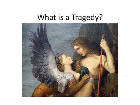 What is a Tragedy?. Aristotle 384-322 B. C. TRAGEDY Tragedy depicts the downfall of a noble hero or heroine, usually through some combination of hubris.