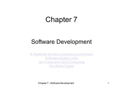 Chapter 7 - Software Development1 Chapter 7 Software Development A Textbook aimed at protecting consumers Software Quality Links Ian Foster and Grid Computing.
