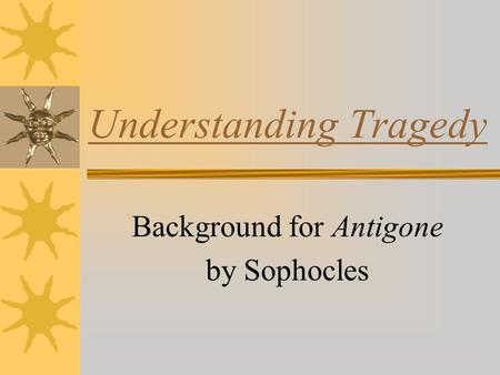 Understanding Tragedy Background for Antigone by Sophocles.