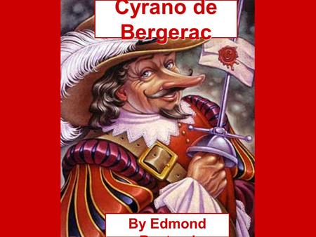 Cyrano de Bergerac By Edmond Rostand. About the author born in Marseilles, France in 1868 as a college student in Paris, he fell in love with French literature.