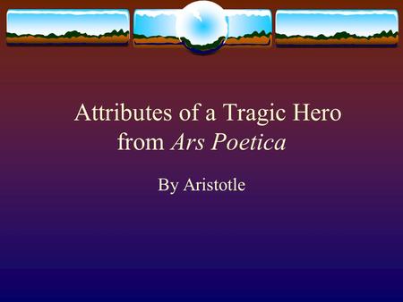 Attributes of a Tragic Hero from Ars Poetica By Aristotle.