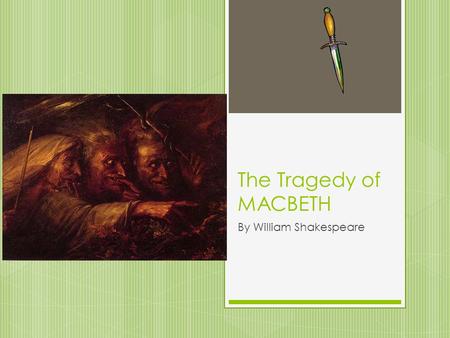 The Tragedy of MACBETH By William Shakespeare. Tragedy:  Tragedy: in broad terms, tragedy in literature, especially drama, in which actions and events.
