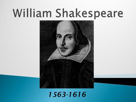 1563-1616.  Stratford-on-Avon, England  wrote 37 plays  about 154 sonnets  started out as an actor.