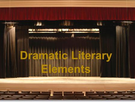 Dramatic Literary Elements. Drama Is meant to be seen or performed, not read. Drama becomes a play when it is acted out Contains elements similar to prose/novels.