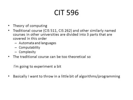 CIT 596 Theory of computing Traditional course (CIS 511, CIS 262) and other similarly named courses in other universities are divided into 3 parts that.