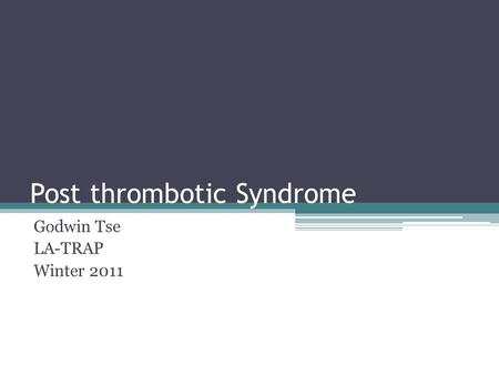 Post thrombotic Syndrome Godwin Tse LA-TRAP Winter 2011.