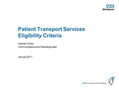 Patient Transport Services Eligibility Criteria Hadrian Collier Communications and Marketing Lead January 2011.
