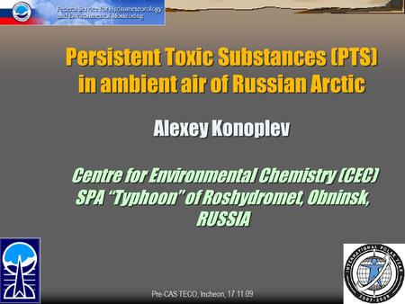 Pre-CAS TECO, Incheon, 17.11.091 Persistent Toxic Substances (PTS) in ambient air of Russian Arctic Alexey Konoplev Centre for Environmental Chemistry.