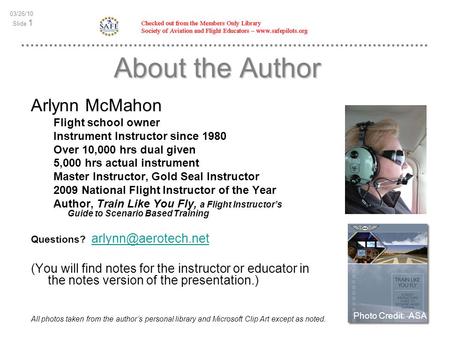 03/26/10 Slide 1 About the Author Arlynn McMahon Flight school owner Instrument Instructor since 1980 Over 10,000 hrs dual given 5,000 hrs actual instrument.