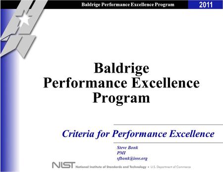 Baldrige Performance Excellence Program 2011 Criteria for Performance Excellence Baldrige Performance Excellence Program Steve Bonk PMI