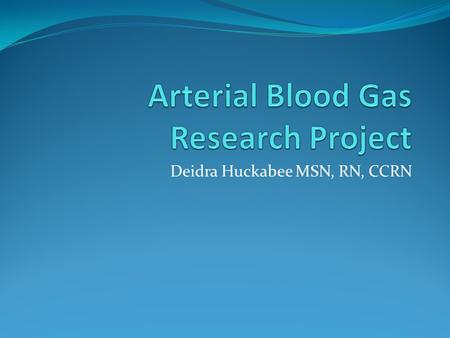 Deidra Huckabee MSN, RN, CCRN. Research Question Medical ICU staff inquired about the accuracy of utilizing the bedside Point of Care Testing (POCT) analyzer.