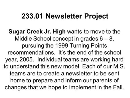 233.01 Newsletter Project Sugar Creek Jr. High wants to move to the Middle School concept in grades 6 – 8, pursuing the 1999 Turning Points recommendations.