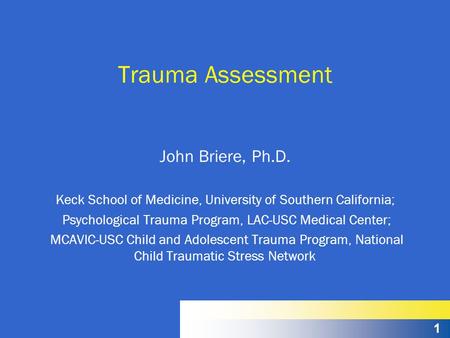1 Trauma Assessment John Briere, Ph.D. Keck School of Medicine, University of Southern California; Psychological Trauma Program, LAC-USC Medical Center;