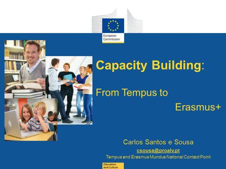 Date: in 12 pts Education and Culture Capacity Building: From Tempus to Erasmus+ Carlos Santos e Sousa Tempus and Erasmus Mundus National.