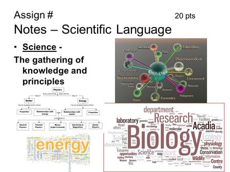 Assign # 20 pts Notes – Scientific Language Science - The gathering of knowledge and principles.