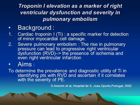 Troponin I elevation as a marker of right ventricular dysfunction and severity in pulmonary embolism Background : 1.Cardiac troponin I (Ti) : a specific.